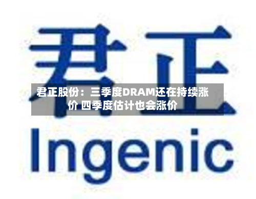 君正股份:三季度DRAM还在持续涨价 四季度估计也会涨价
