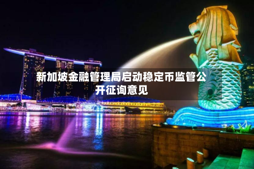 新加坡金融管理局启动稳定币监管公开征询意见-第3张图片