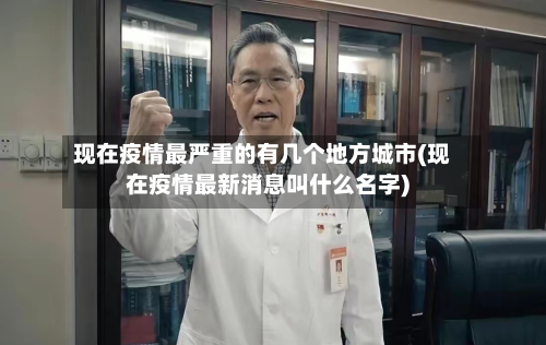现在疫情最严重的有几个地方城市(现在疫情最新消息叫什么名字)