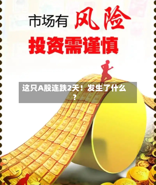 这只A股连跌2天!发生了什么?-第3张图片