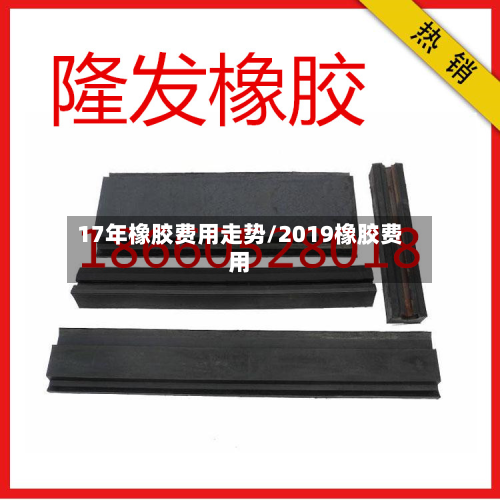 17年橡胶费用走势/2019橡胶费用-第2张图片