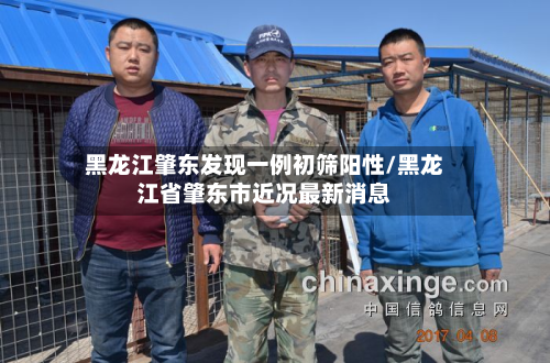 黑龙江肇东发现一例初筛阳性/黑龙江省肇东市近况最新消息