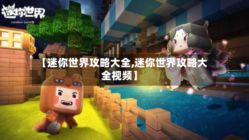 【迷你世界攻略大全,迷你世界攻略大全视频】-第2张图片