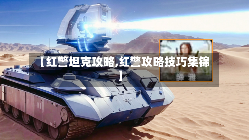 【红警坦克攻略,红警攻略技巧集锦】-第3张图片