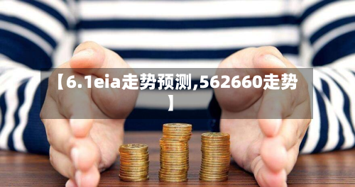 【6.1eia走势预测,562660走势】-第3张图片