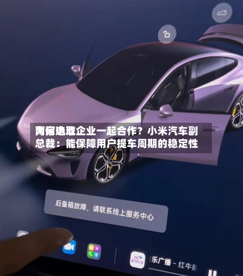 为何选取两家电池企业一起合作？小米汽车副总裁：能保障用户提车周期的稳定性