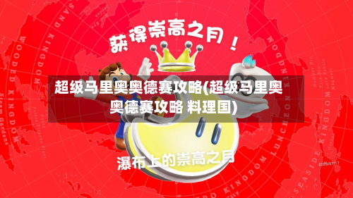 超级马里奥奥德赛攻略(超级马里奥奥德赛攻略 料理国)