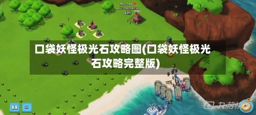 口袋妖怪极光石攻略图(口袋妖怪极光石攻略完整版)-第3张图片
