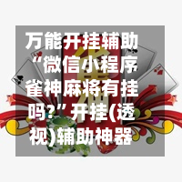 万能开挂辅助“微信小程序雀神麻将有挂吗?”开挂(透视)辅助神器-第2张图片