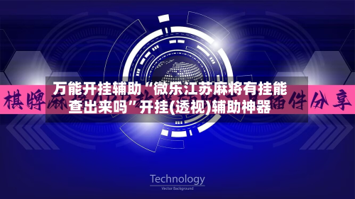 万能开挂辅助“微乐江苏麻将有挂能查出来吗”开挂(透视)辅助神器
