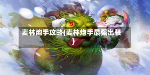 麦林炮手攻略(麦林炮手最强出装)-第2张图片