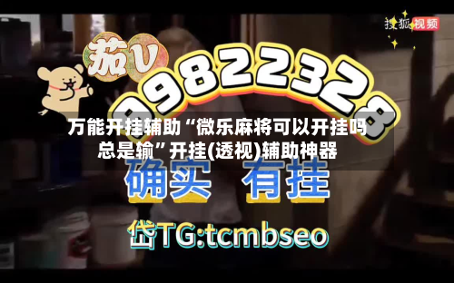 万能开挂辅助“微乐麻将可以开挂吗总是输”开挂(透视)辅助神器