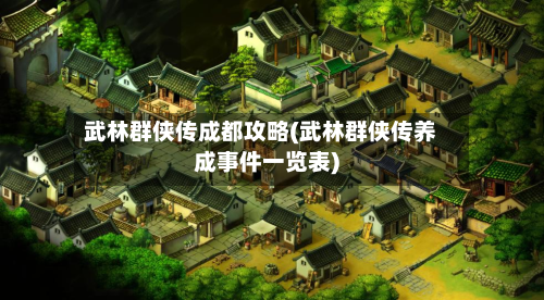 武林群侠传成都攻略(武林群侠传养成事件一览表)-第2张图片