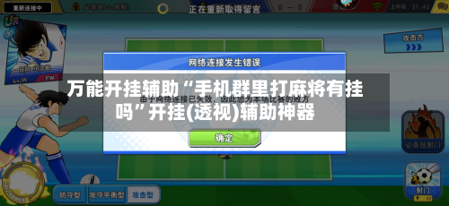 万能开挂辅助“手机群里打麻将有挂吗”开挂(透视)辅助神器
