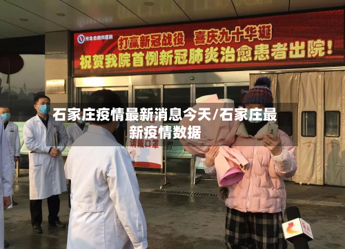 石家庄疫情最新消息今天/石家庄最新疫情数据-第3张图片