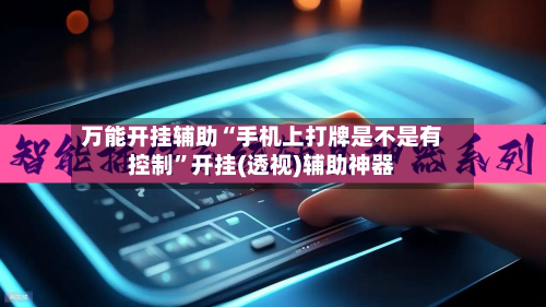 万能开挂辅助“手机上打牌是不是有控制	”开挂(透视)辅助神器-第2张图片