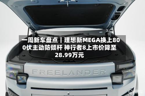 一周新车盘点｜理想新MEGA换上800伏主动防倾杆 神行者8上市价降至28.99万元