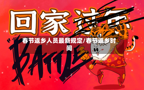 春节返乡人员最新规定/春节返乡时间