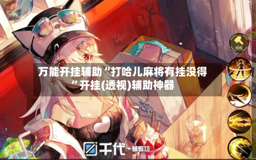 万能开挂辅助“打哈儿麻将有挂没得”开挂(透视)辅助神器