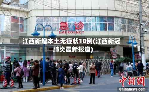 江西新增本土无症状10例(江西新冠肺炎最新报道)-第3张图片