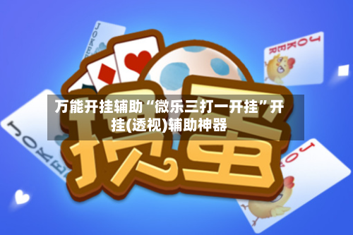 万能开挂辅助“微乐三打一开挂”开挂(透视)辅助神器