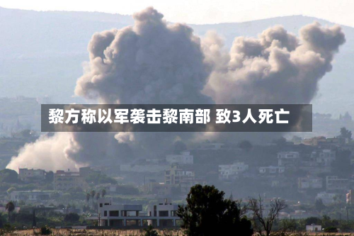 黎方称以军袭击黎南部 致3人死亡-第2张图片