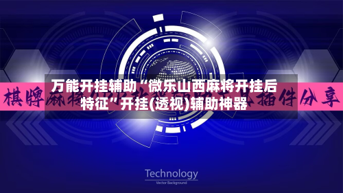 万能开挂辅助“微乐山西麻将开挂后特征”开挂(透视)辅助神器