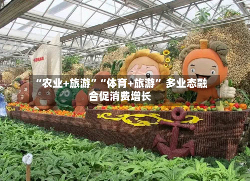 “农业+旅游	”“体育+旅游” 多业态融合促消费增长-第2张图片