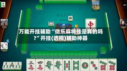 万能开挂辅助“微乐麻将挂是真的吗?”开挂(透视)辅助神器-第2张图片