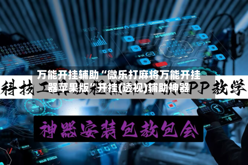 万能开挂辅助“微乐打麻将万能开挂器苹果版”开挂(透视)辅助神器