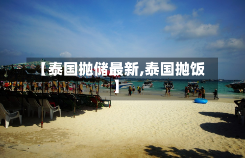 【泰国抛储最新,泰国抛饭】