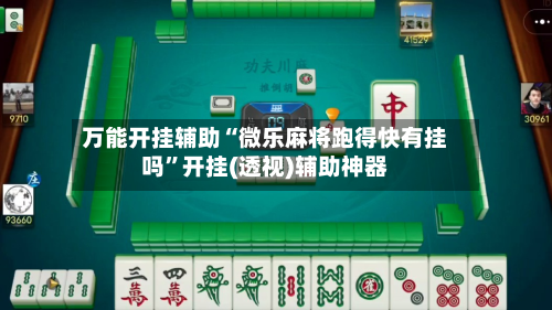 万能开挂辅助“微乐麻将跑得快有挂吗”开挂(透视)辅助神器