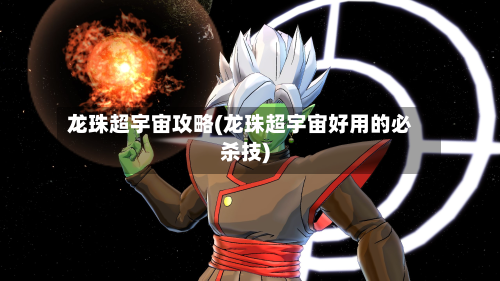 龙珠超宇宙攻略(龙珠超宇宙好用的必杀技)-第2张图片