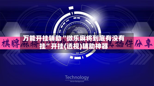 万能开挂辅助“微乐麻将到底有没有挂”开挂(透视)辅助神器