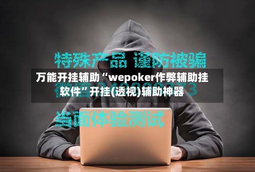 万能开挂辅助“wepoker作弊辅助挂软件”开挂(透视)辅助神器