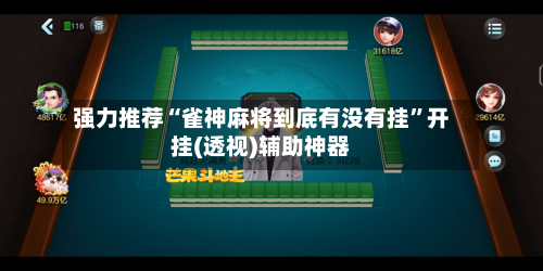 强力推荐“雀神麻将到底有没有挂”开挂(透视)辅助神器