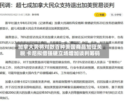 加拿大势将对数百种美国商品加征关税 卡尼拟借强硬立场增加谈判筹码