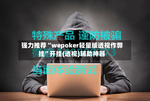 强力推荐“wepoker轻量版透视作弊挂”开挂(透视)辅助神器