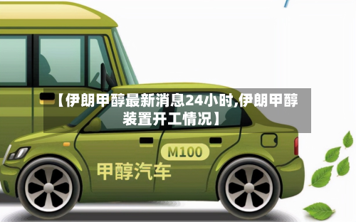 【伊朗甲醇最新消息24小时,伊朗甲醇装置开工情况】