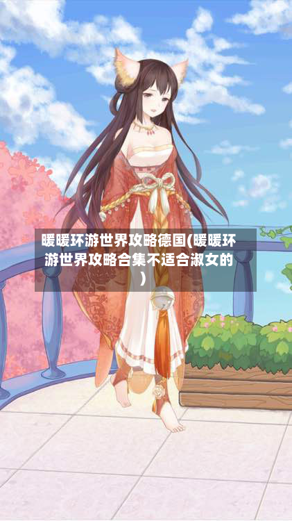 暖暖环游世界攻略德国(暖暖环游世界攻略合集不适合淑女的)