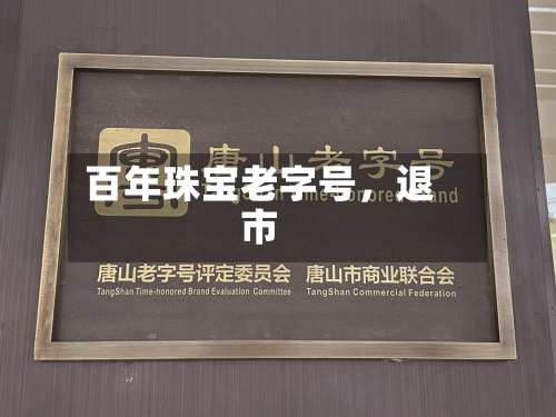 百年珠宝老字号	，退市-第2张图片