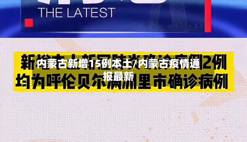 内蒙古新增15例本土/内蒙古疫情通报最新