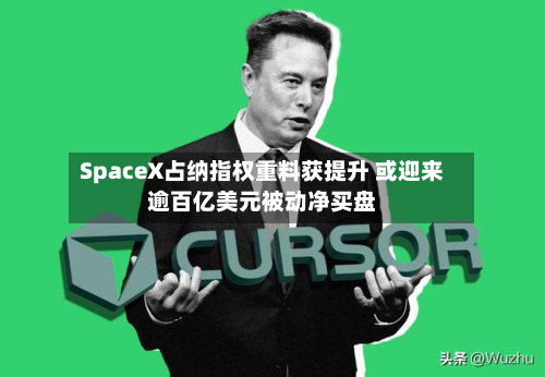 SpaceX占纳指权重料获提升 或迎来逾百亿美元被动净买盘-第2张图片