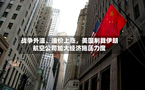 战争外溢	、油价上涨，美国制裁伊朗航空公司加大经济施压力度-第2张图片