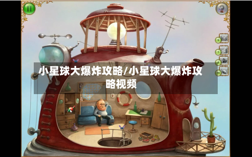 小星球大爆炸攻略/小星球大爆炸攻略视频-第2张图片