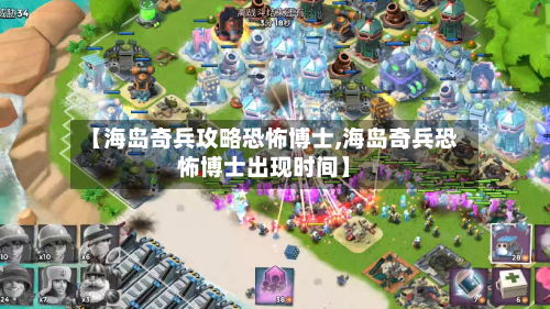 【海岛奇兵攻略恐怖博士,海岛奇兵恐怖博士出现时间】