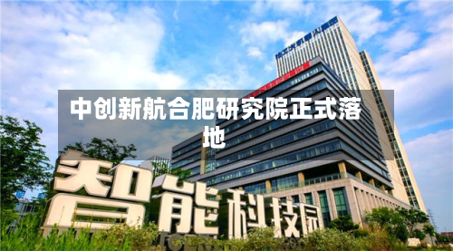 中创新航合肥研究院正式落地-第2张图片