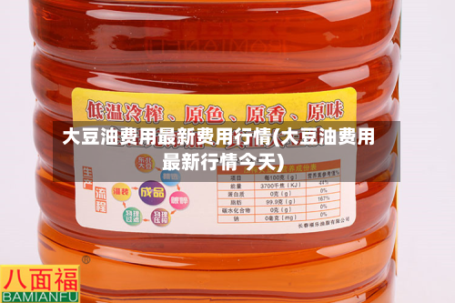 大豆油费用最新费用行情(大豆油费用最新行情今天)