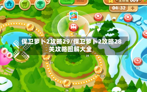 保卫萝卜2攻略29/保卫萝卜2攻略28关攻略图解大全