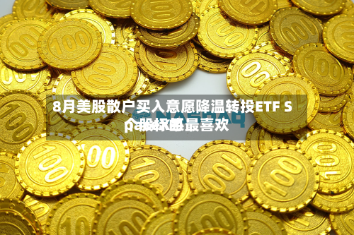8月美股散户买入意愿降温转投ETF SpaceX系最喜欢个股标的